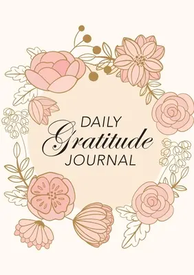 Napi hála napló: (Rózsaszín virágok kör alakú felhívással) Egy 52 hetes útmutató a hálaadáshoz - Daily Gratitude Journal: (Pink Flowers with Circle Callout) A 52-Week Guide to Becoming Grateful