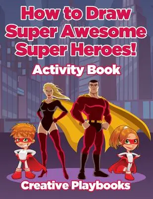 Hogyan rajzoljunk szuper félelmetes szuperhősöket! Activity Book - How to Draw Super Awesome Super Heroes! Activity Book