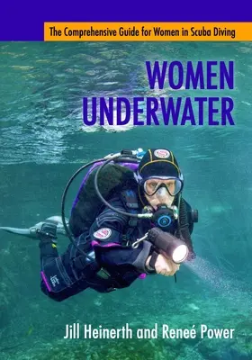 Nők a víz alatt: A nők átfogó útmutatója a búvárkodáshoz - Women Underwater: The Comprehensive Guide for Women in Scuba Diving