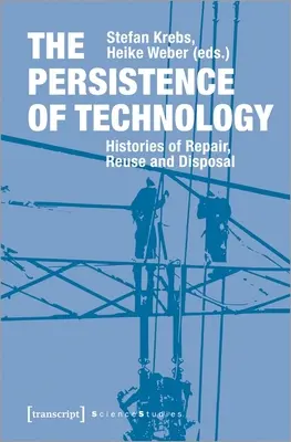 A technológia állandósága: A javítás, az újrahasználat és az ártalmatlanítás történetei - The Persistence of Technology: Histories of Repair, Reuse, and Disposal