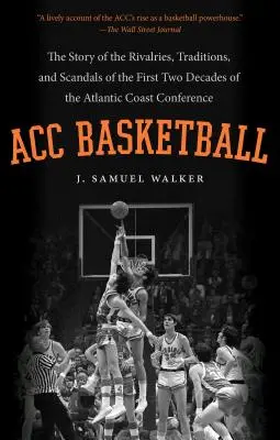 ACC kosárlabda: Az Atlanti-parti konferencia első két évtizedének rivalizálásának, hagyományainak és botrányainak története - ACC Basketball: The Story of the Rivalries, Traditions, and Scandals of the First Two Decades of the Atlantic Coast Conference