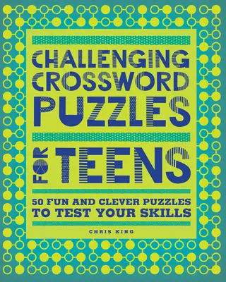 Kihívást jelentő keresztrejtvények tinédzsereknek: 50 szórakoztató és okos rejtvény, hogy próbára tegye a képességeidet - Challenging Crossword Puzzles for Teens: 50 Fun and Clever Puzzles to Test Your Skills