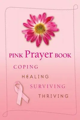 Rózsaszín imakönyv: Megbirkózás, gyógyulás, túlélés, gyarapodás - Pink Prayer Book: Coping, Healing, Surviving, Thriving