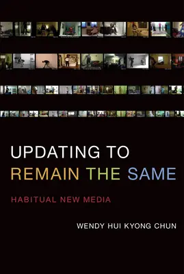 Updating to Remain the Same - Habitual New Media (Chun Wendy Wendy Hui Kyong (Brown University professzor)) - Updating to Remain the Same - Habitual New Media (Chun Wendy Hui Kyong (Professor Brown University))