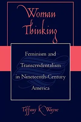 Női gondolkodás: Feminizmus és transzcendentalizmus a tizenkilencedik századi Amerikában - Woman Thinking: Feminism and Transcendentalism in Nineteenth-Century America