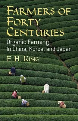 Negyven évszázad gazdái: Biogazdálkodás Kínában, Koreában és Japánban - Farmers of Forty Centuries: Organic Farming in China, Korea, and Japan