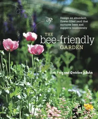 A méhbarát kert: Tervezz bőséges, virágokkal teli kertet, amely táplálja a méheket és támogatja a biológiai sokféleséget - The Bee-Friendly Garden: Design an Abundant, Flower-Filled Yard That Nurtures Bees and Supports Biodiversity