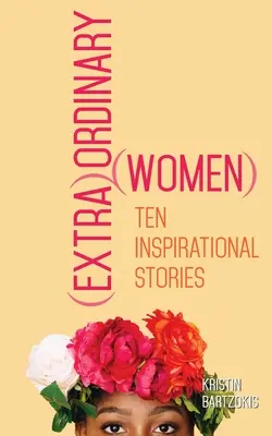 (Extra)hétköznapi nők: Tíz inspiráló történet - (extra)Ordinary Women: Ten Inspirational Stories