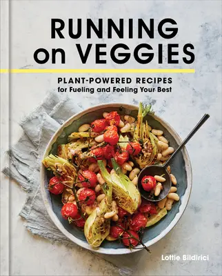 Running on Veggies: Növényi receptek az üzemanyag-utánpótláshoz és a legjobb közérzethez - Running on Veggies: Plant-Powered Recipes for Fueling and Feeling Your Best