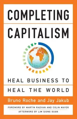 A kapitalizmus kiteljesedése: Az üzleti élet meggyógyítása a világ meggyógyítása érdekében - Completing Capitalism: Heal Business to Heal the World