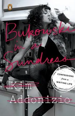 Bukowski in a Sundress: Vallomások egy írói életből - Bukowski in a Sundress: Confessions from a Writing Life