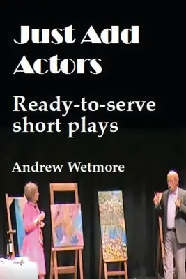 Just Add Actors: Kész rövid színdarabok - Just Add Actors: Ready-to-serve short plays