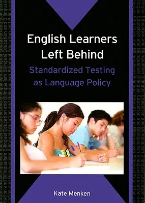 A hátrahagyott angol tanulók: Standardizált tesztelés mint nyelvpolitika - English Learners Left Behind: Standardized Testing as Language Policy