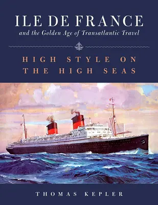 Az Ile de France és a transzatlanti utazás aranykora: Magas stílus a nyílt tengeren - The Ile de France and the Golden Age of Transatlantic Travel: High Style on the High Seas