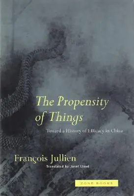 A dolgok hajlamossága: A hatékonyság története Kínában - The Propensity of Things: Toward a History of Efficacy in China