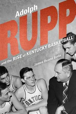 Adolph Rupp és a Kentucky kosárlabda felemelkedése - Adolph Rupp and the Rise of Kentucky Basketball