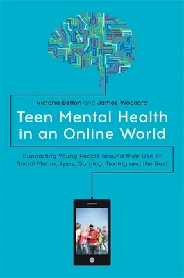 Tizenévesek mentális egészsége az online világban: A fiatalok támogatása a közösségi média, az alkalmazások, a játékok, az SMS-ek és a többi média használata során - Teen Mental Health in an Online World: Supporting Young People Around Their Use of Social Media, Apps, Gaming, Texting and the Rest