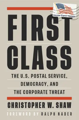 First Class: Az amerikai posta, a demokrácia és a vállalati fenyegetés - First Class: The U.S. Postal Service, Democracy, and the Corporate Threat