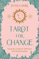 Tarot a változásért - A kártyák használata az öngondoskodás, az elfogadás és a növekedés érdekében - Tarot for Change - Using the Cards for Self-Care, Acceptance and Growth