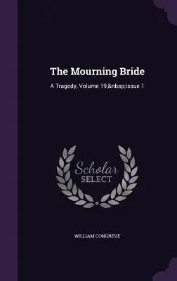 A gyászoló menyasszony: Tragédia, 19. kötet, 1. szám - The Mourning Bride: A Tragedy, Volume 19, Issue 1