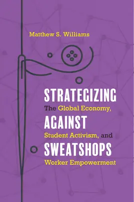 Stratégia a Sweatshopok ellen: A globális gazdaság, a diákok aktivizmusa és a munkások szerepvállalása - Strategizing against Sweatshops: The Global Economy, Student Activism, and Worker Empowerment