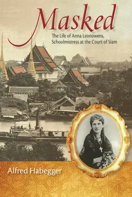 Álarcosok: Anna Leonowens, a sziámi udvari tanítónő élete - Masked: The Life of Anna Leonowens, Schoolmistress at the Court of Siam