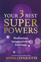 A 3 legjobb szupererőd - Meditáció, képzelőerő és intuíció - Your 3 Best Super Powers - Meditation, Imagination & Intuition