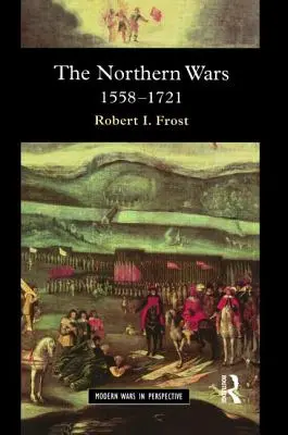 Az északi háborúk: Háború, állam és társadalom Északkelet-Európában, 1558-1721 - The Northern Wars: War, State and Society in Northeastern Europe, 1558 - 1721