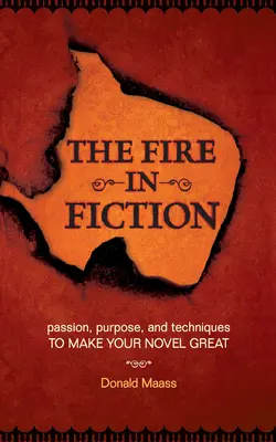 A tűz a fikcióban: Szenvedély, cél és technikák, hogy nagyszerű legyen a regényed - The Fire in Fiction: Passion, Purpose and Techniques to Make Your Novel Great