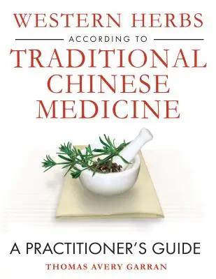 Nyugati gyógynövények a hagyományos kínai orvoslás szerint: A Practitioner's Guide - Western Herbs According to Traditional Chinese Medicine: A Practitioner's Guide