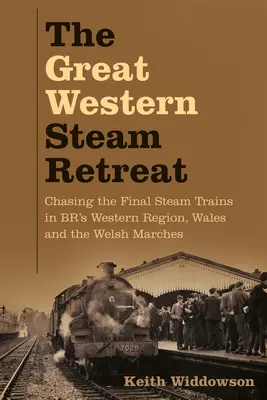 Great Western Steam Retreat - Az utolsó gőzmozdonyok üldözése a BR nyugati régiójában, Walesben és a walesi Marchesban - Great Western Steam Retreat - Chasing the Final Steam Trains in BR's Western Region, Wales and the Welsh Marches