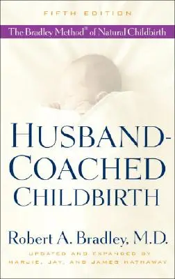 Férj által irányított szülés: A természetes szülés Bradley-módszere - Husband-Coached Childbirth: The Bradley Method of Natural Childbirth