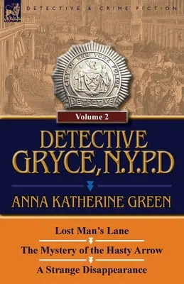 Gryce nyomozó, New York-i rendőrség: Az elveszett ember útja, a sietős nyíl rejtélye és egy különös eltűnés - Detective Gryce, N. Y. P. D.: Volume: 2-Lost Man's Lane, the Mystery of the Hasty Arrow and a Strange Disappearance