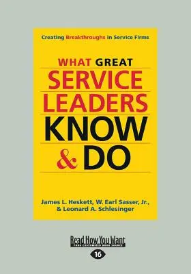 Amit a nagyszerű szolgáltató vezetők tudnak és tesznek: Áttörések létrehozása a szolgáltató cégeknél (Large Print 16pt) - What Great Service Leaders Know and Do: Creating Breakthroughs in Service Firms (Large Print 16pt)