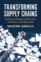 Az ellátási láncok átalakítása - Igazítsa újra vállalkozását, hogy jobban kiszolgálja a vásárlókat egy diszruptív világban - Transforming Supply Chains - Realign your business to better serve customers in a disruptive world