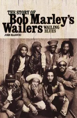 Wailing Blues: Bob Marley's Wailers története - Wailing Blues: The Story of Bob Marley's Wailers