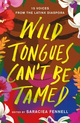 A vad nyelveket nem lehet megszelídíteni: 15 hang a latin-amerikai diaszpórából - Wild Tongues Can't Be Tamed: 15 Voices from the Latinx Diaspora