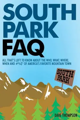 South Park GYIK: Minden, amit még tudni kell Amerika kedvenc hegyi városának ki, mit, hol, mikor és #%$járól - South Park FAQ: All That's Left to Know About The Who, What, Where, When and #%$ of America's Favorite Mountain Town