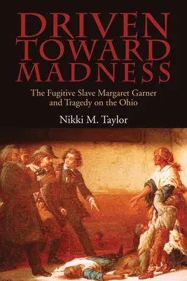 Az őrület felé hajtva: Margaret Garner és a tragédia az Ohio folyó mentén - Driven toward Madness: The Fugitive Slave Margaret Garner and Tragedy on the Ohio