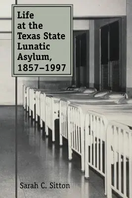 Az élet a texasi állami elmegyógyintézetben, 1857-1997 - Life at the Texas State Lunatic Asylum, 1857-1997