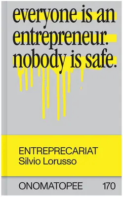 Entreprecariat: Mindenki vállalkozó. Senki sincs biztonságban. - Entreprecariat: Everyone Is an Entrepreneur. Nobody Is Safe.