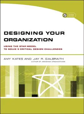 A szervezet megtervezése: A csillagmodell segítségével 5 kritikus tervezési kihívás megoldására [CDROM-mal] - Designing Your Organization: Using the Star Model to Solve 5 Critical Design Challenges [With CDROM]