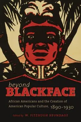 Túl a fekete arcon: Az afroamerikaiak és az amerikai populáris kultúra megteremtése, 1890-1930 - Beyond Blackface: African Americans and the Creation of American Popular Culture, 1890-1930