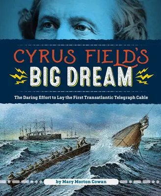 Cyrus Field nagy álma: Az első transzatlanti távírókábel lefektetésére tett merész kísérlet - Cyrus Field's Big Dream: The Daring Effort to Lay the First Transatlantic Telegraph Cable