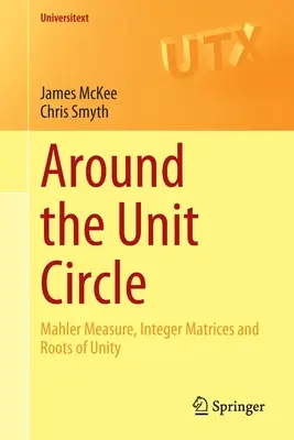 Az egység körüli kör: Mahler-mérték, egészértékű mátrixok és az egység gyökerei - Around the Unit Circle: Mahler Measure, Integer Matrices and Roots of Unity