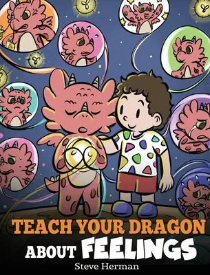 Tanítsd meg a sárkányodat az érzésekről: Egy történet az érzelmekről és érzésekről - Teach Your Dragon About Feelings: A Story About Emotions and Feelings
