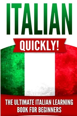 Olaszul gyorsan! A végső olasz nyelvtanulási könyv kezdőknek - Italian Quickly!: The Ultimate Italian Learning Book for Beginners