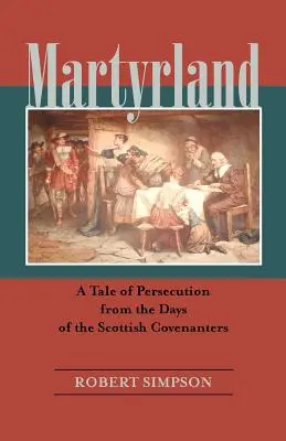 Mártírország: Egy üldöztetés története a skót szövetségesek napjaiból - Martyrland: A Tale of Persecution from the Days of the Scottish Covenanters