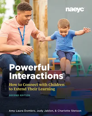 Erőteljes kölcsönhatások: Hogyan kapcsolódjunk a gyerekekhez, hogy bővítsük a tanulásukat, második kiadás - Powerful Interactions: How to Connect with Children to Extend Their Learning, Second Edition