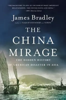 A kínai délibáb: Az amerikai katasztrófa rejtett története Ázsiában - The China Mirage: The Hidden History of American Disaster in Asia